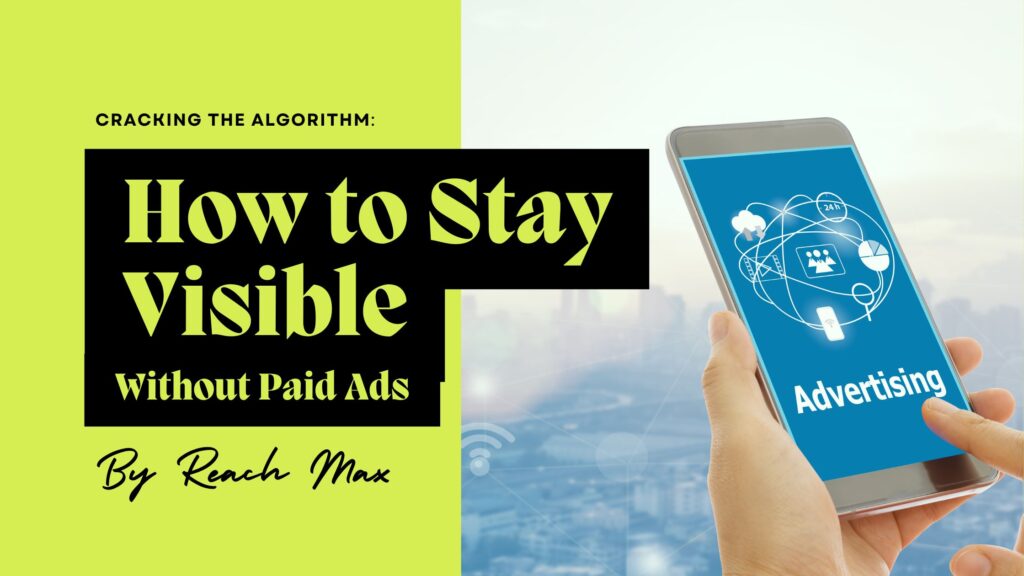 Cracking the Algorithm: How to Stay Visible Without Paid Ads